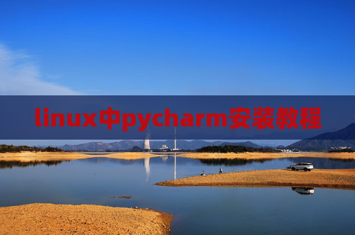linux中pycharm安装教程 linux中pycharm安装教程